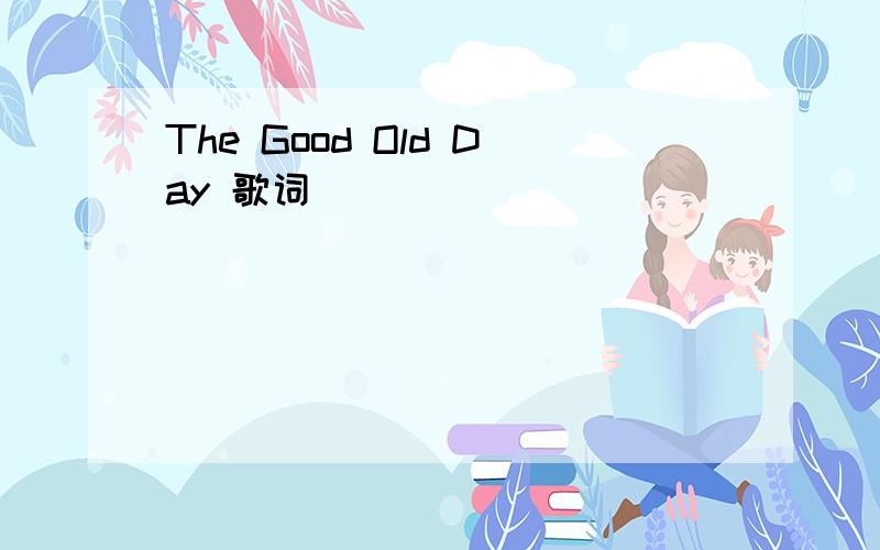 The Good Old Day 歌词