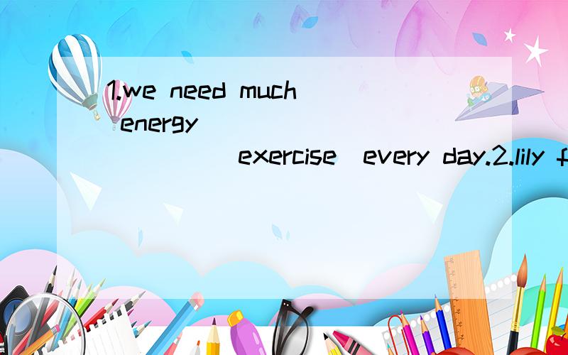1.we need much energy___________(exercise)every day.2.lily feels_________(luck)to be a teacher.3.there are many________(shelf)of books in the library.4.we can't finish my homework_______(with)your help.5.lt is about healthy_____(eat).6.there are two_