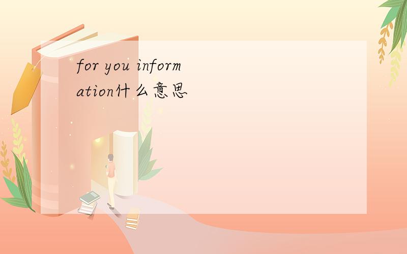 for you information什么意思
