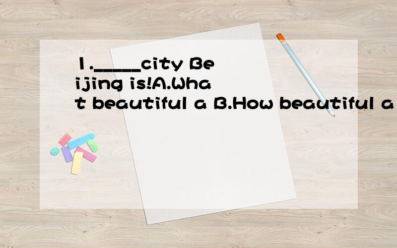 1._____city Beijing is!A.What beautiful a B.How beautiful a C.What beautiful D.How beautiful 2.___English is used in the world!A.How widely B.What widely C.How wide D.What wide这两题的答案分别为?