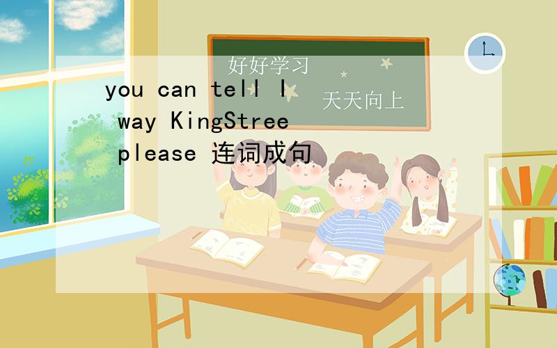 you can tell I way KingStree please 连词成句