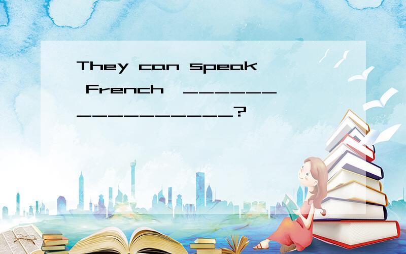They can speak French,________________?
