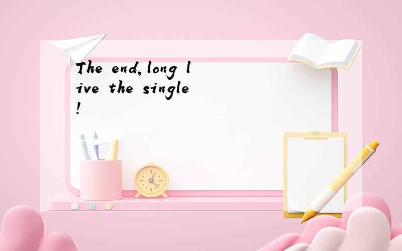 The end,long live the single!