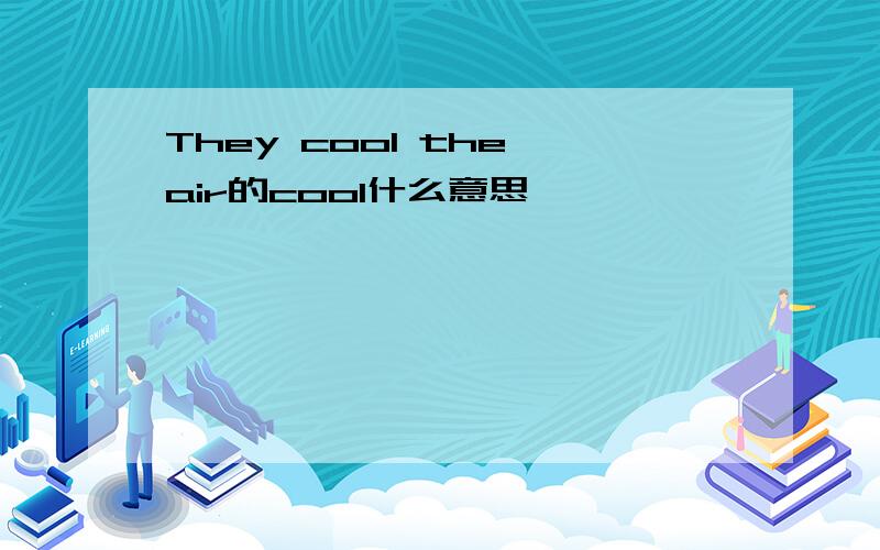 They cool the air的cool什么意思