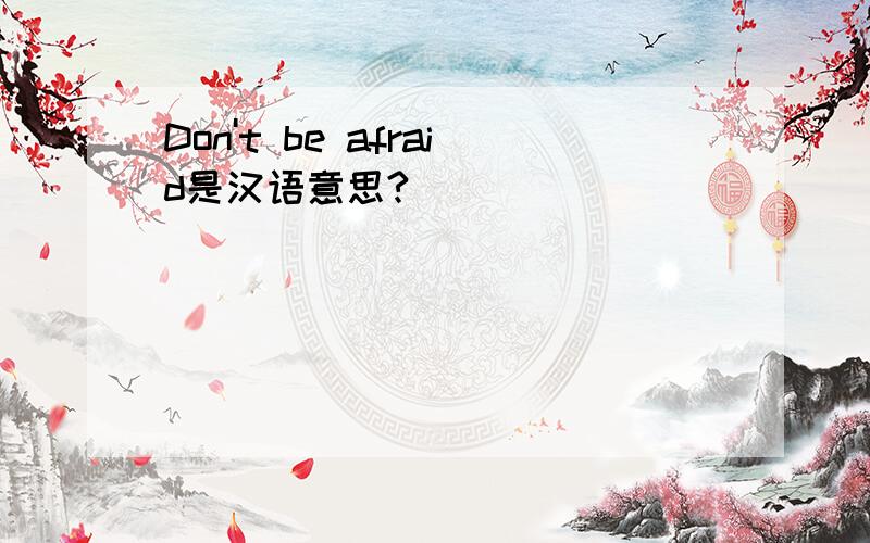 Don't be afraid是汉语意思?