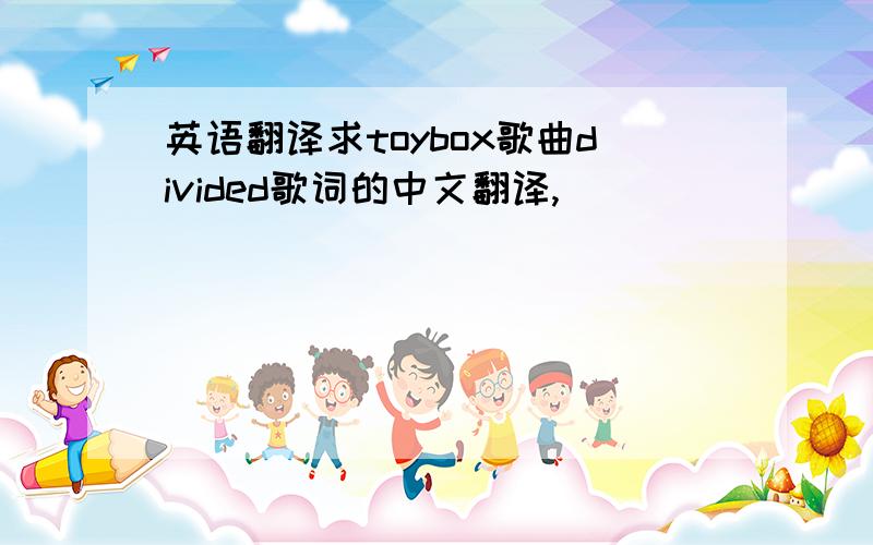 英语翻译求toybox歌曲divided歌词的中文翻译,