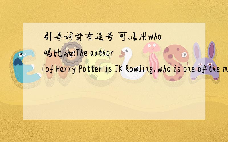引导词前有逗号 可以用who吗比如：The author of Harry Potter is JK Rowling,who is one of the mostfamous authors in the word.这样对吗,还是一定要用that?有把握的回答那可以用which么？