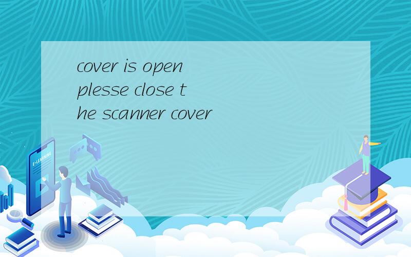 cover is open plesse close the scanner cover