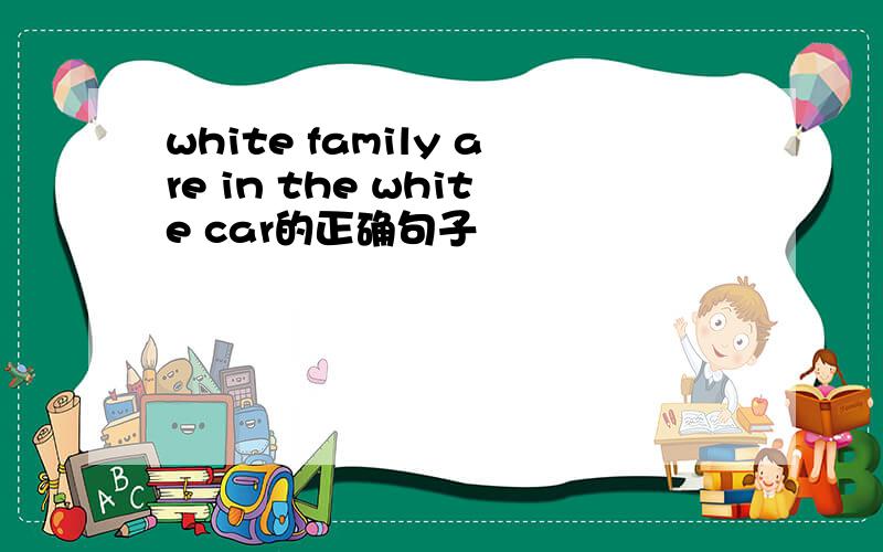 white family are in the white car的正确句子
