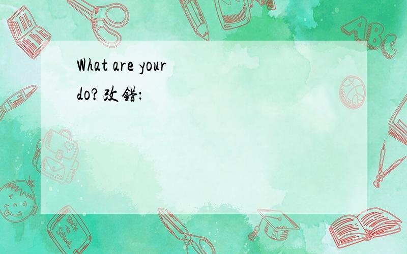 What are your do?改错：