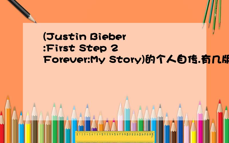 (Justin Bieber:First Step 2 Forever:My Story)的个人自传.有几版本