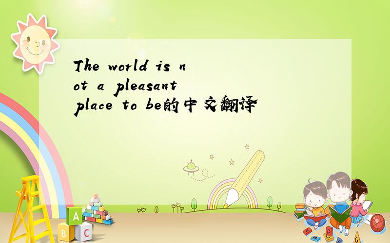 The world is not a pleasant place to be的中文翻译