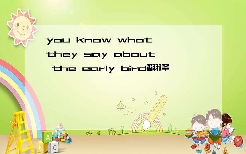 you know what they say about the early bird翻译