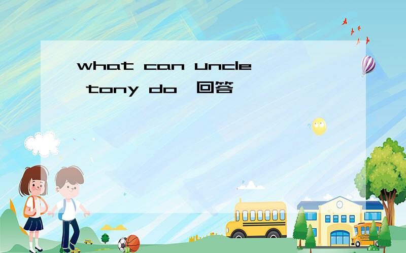what can uncle tony do咋回答