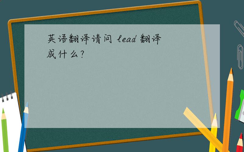 英语翻译请问 lead 翻译成什么?