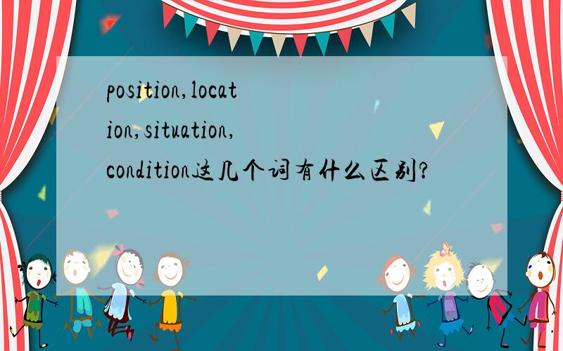 position,location,situation,condition这几个词有什么区别?