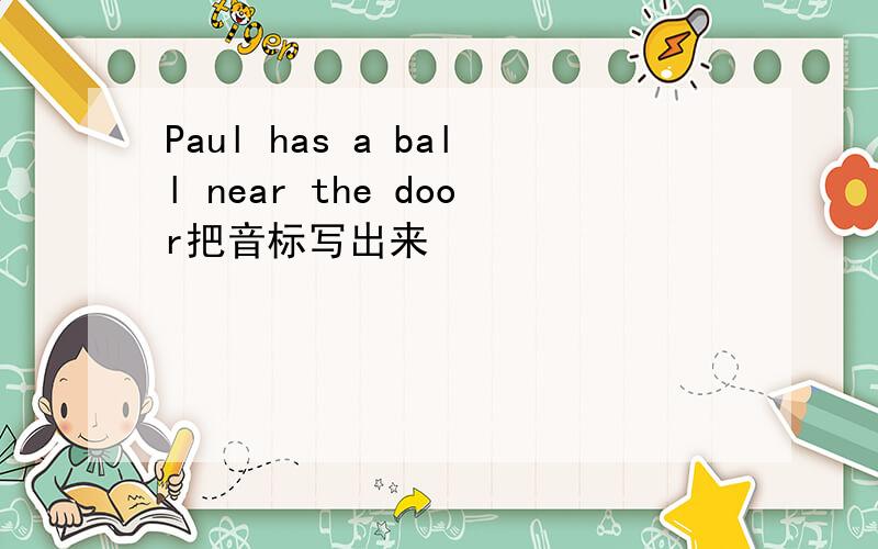 Paul has a ball near the door把音标写出来