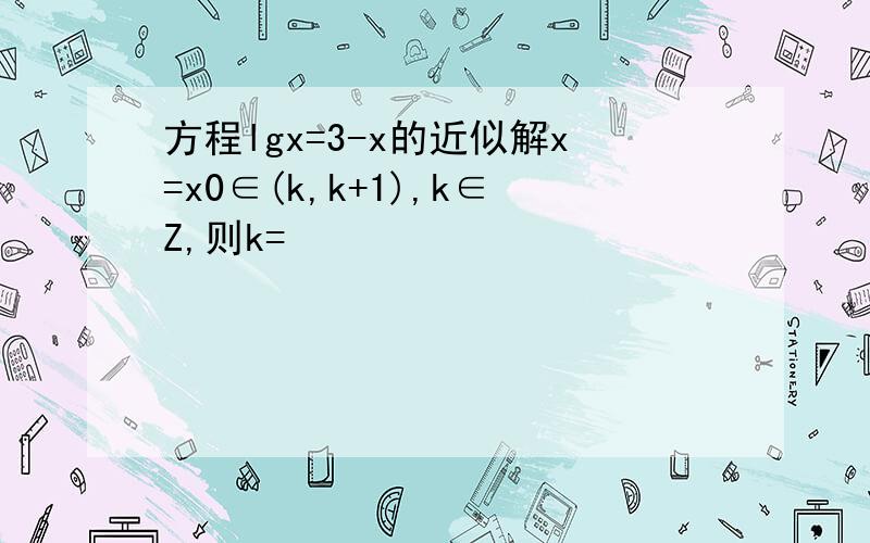 方程lgx=3-x的近似解x=x0∈(k,k+1),k∈Z,则k=