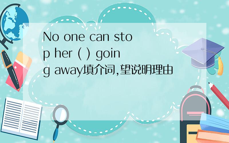 No one can stop her ( ) going away填介词,望说明理由