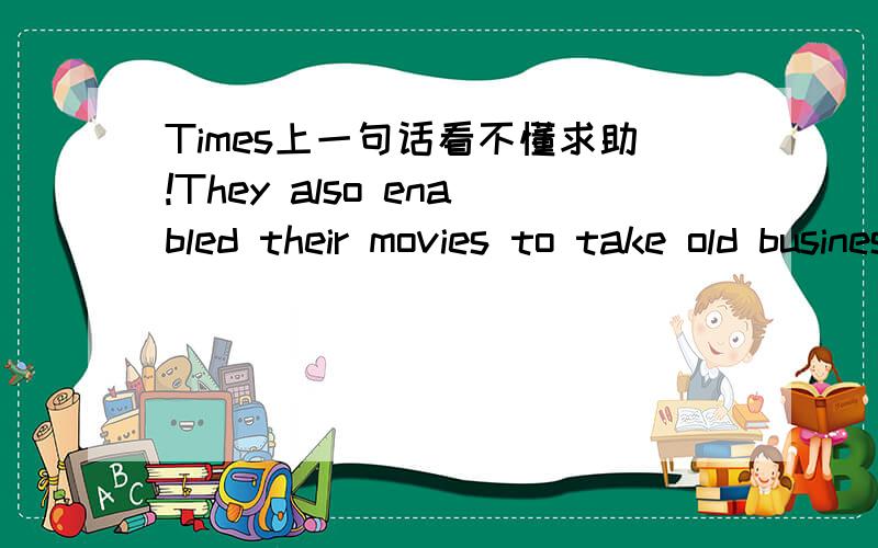Times上一句话看不懂求助!They also enabled their movies to take old business and make it new,