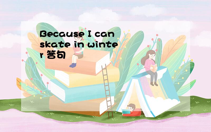 Because I can skate in winter 答句