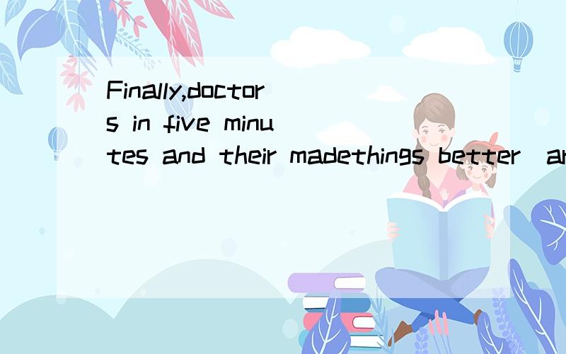 Finally,doctors in five minutes and their madethings better(arrive)