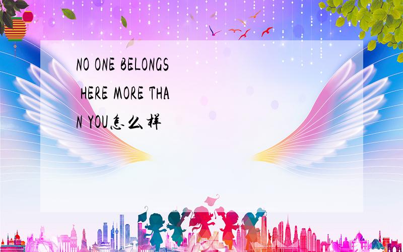 NO ONE BELONGS HERE MORE THAN YOU怎么样