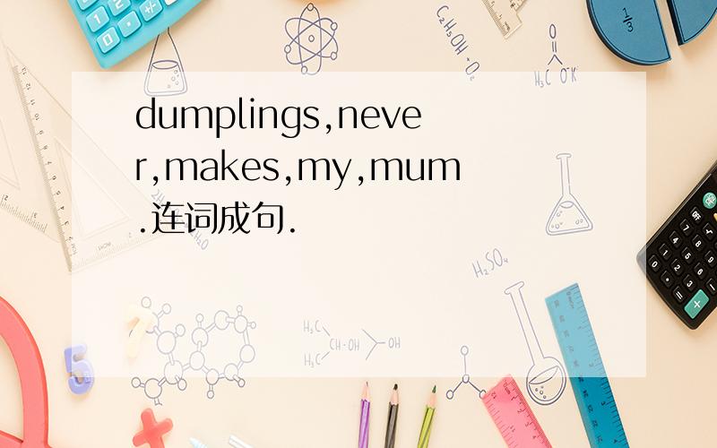 dumplings,never,makes,my,mum.连词成句.
