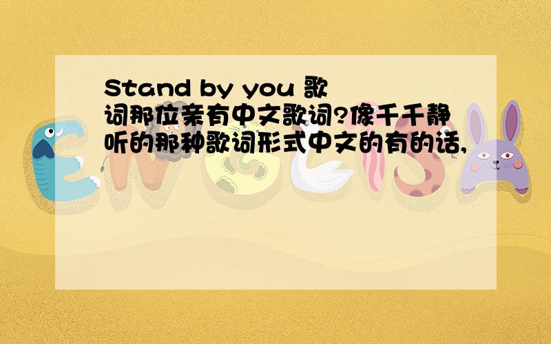 Stand by you 歌词那位亲有中文歌词?像千千静听的那种歌词形式中文的有的话,