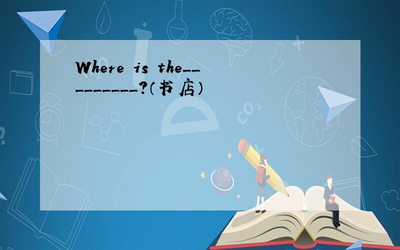 Where is the_________?（书店）