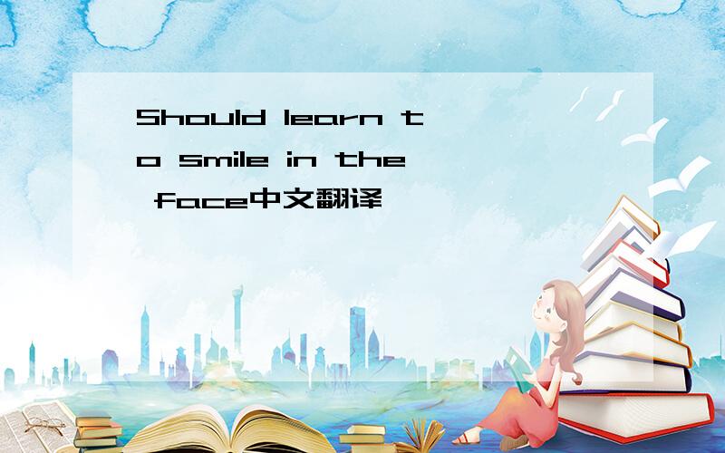 Should learn to smile in the face中文翻译
