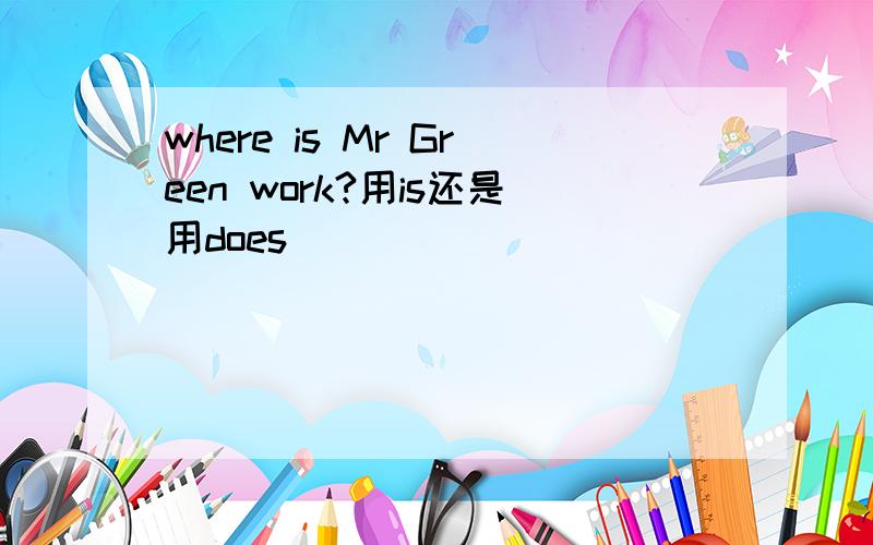 where is Mr Green work?用is还是用does