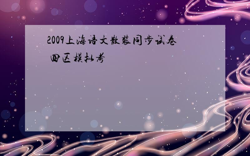 2009上海语文散装同步试卷 四区模拟考