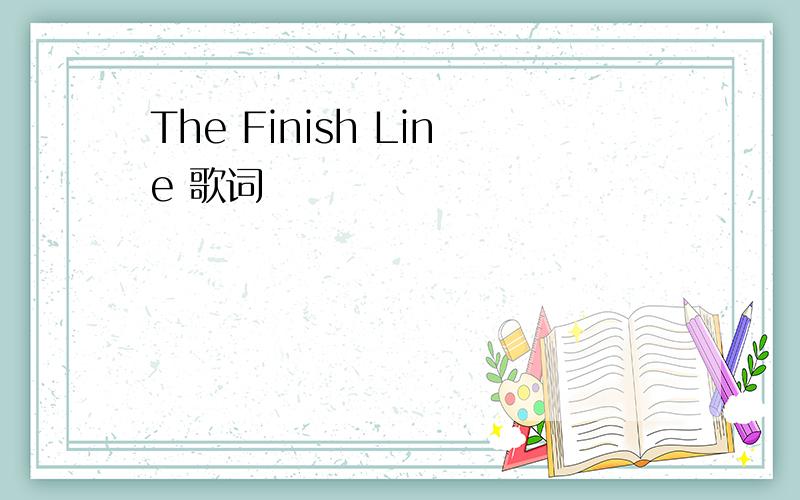 The Finish Line 歌词