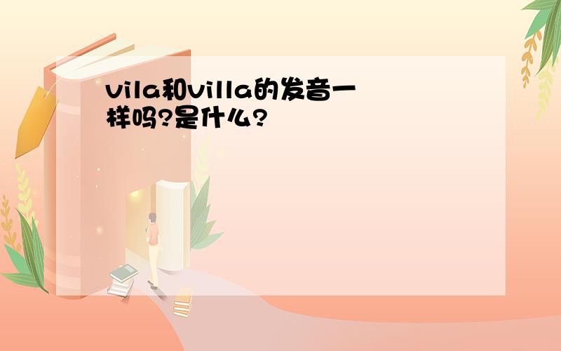 vila和villa的发音一样吗?是什么?