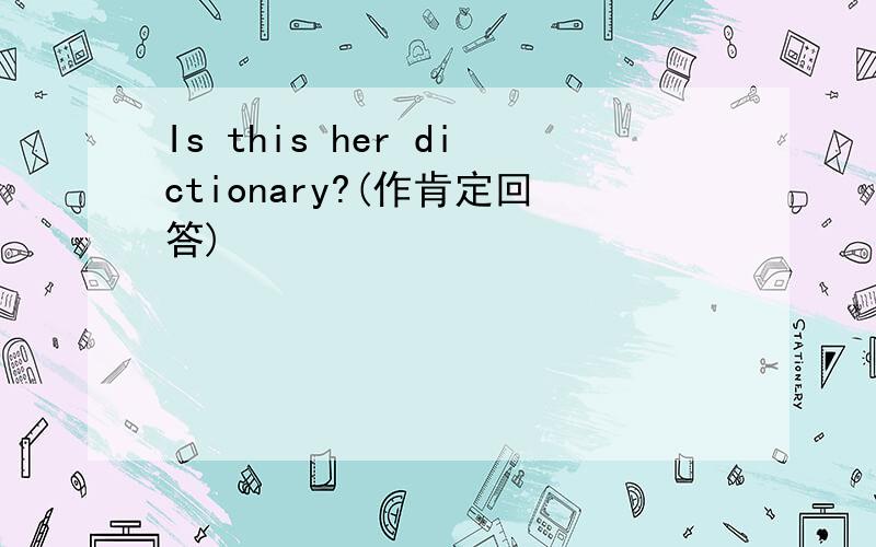 Is this her dictionary?(作肯定回答)
