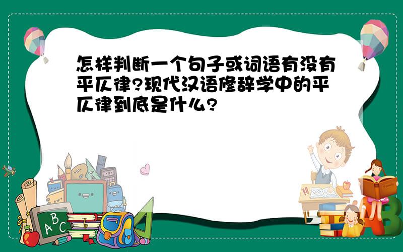 怎样判断一个句子或词语有没有平仄律?现代汉语修辞学中的平仄律到底是什么?