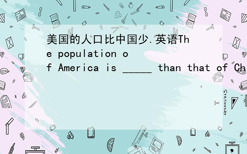 美国的人口比中国少.英语The population of America is _____ than that of China.A less B smaller哪个对?大家给评评谁的对