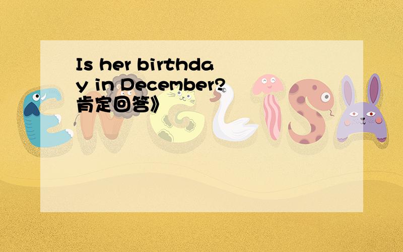 Is her birthday in December?肯定回答》