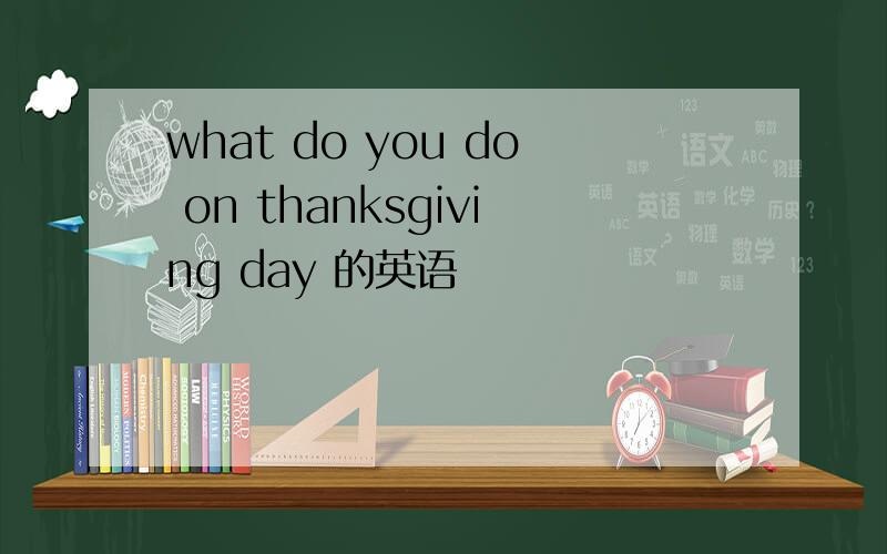 what do you do on thanksgiving day 的英语