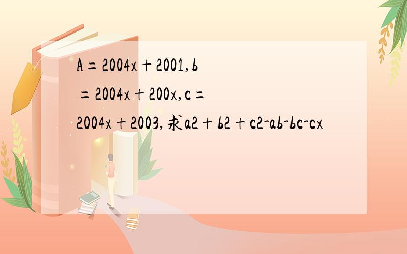 A=2004x+2001,b=2004x+200x,c=2004x+2003,求a2+b2+c2-ab-bc-cx