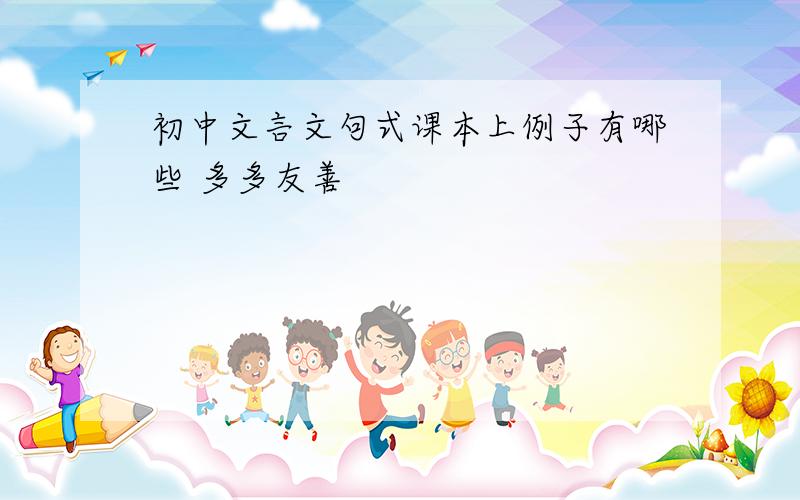 初中文言文句式课本上例子有哪些 多多友善