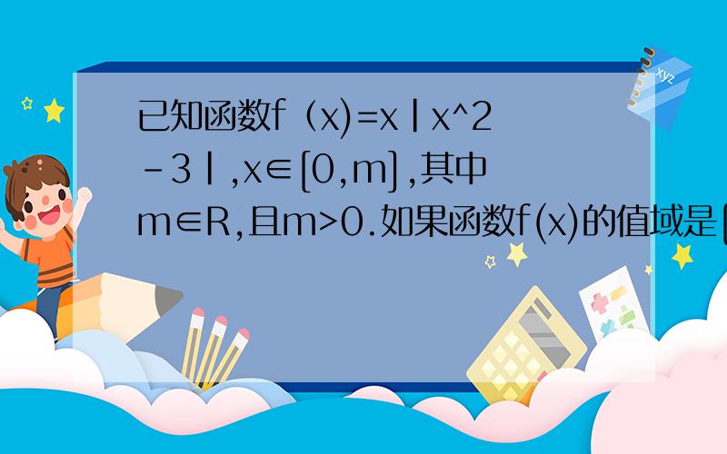 已知函数f（x)=x|x^2-3|,x∈[0,m],其中m∈R,且m>0.如果函数f(x)的值域是[0,2],1.试求m的取值范围.如果2.如果函数f(x)的值域是[0,λm²],试求实数λ的最小值.