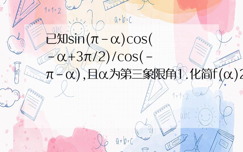 已知sin(π-α)cos(-α+3π/2)/cos(-π-α),且α为第三象限角1.化简f(α)2.若cos（α+π/2）=1/5,求f（α）的值