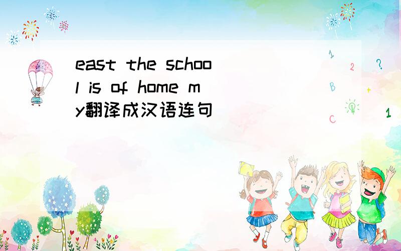 east the school is of home my翻译成汉语连句