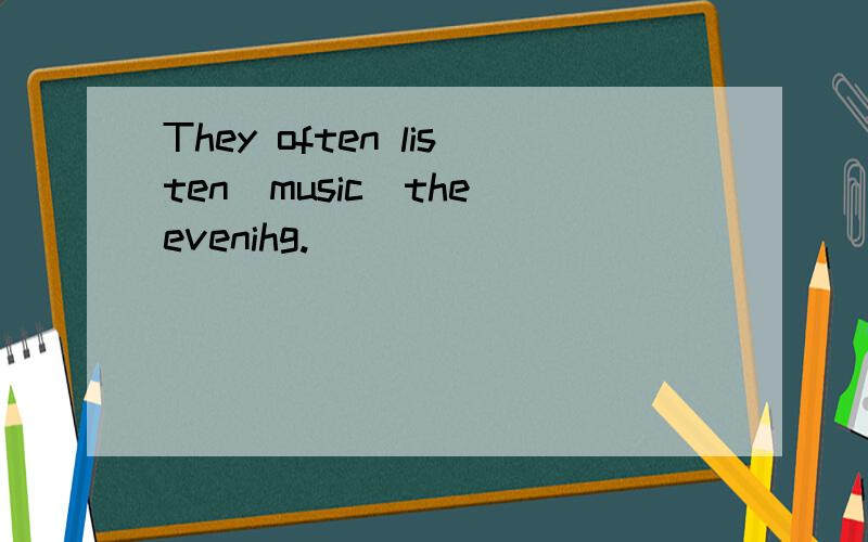 They often listen_music_the evenihg.