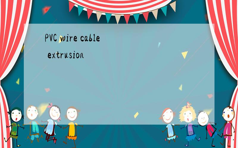 PVC wire cable extrusion
