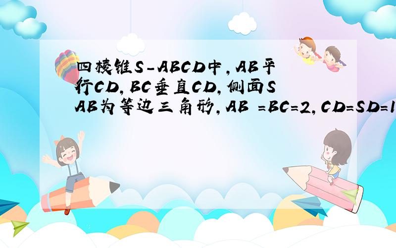 四棱锥S-ABCD中,AB平行CD,BC垂直CD,侧面SAB为等边三角形,AB =BC=2,CD=SD=1 (1）证明：SD垂直平面SAB