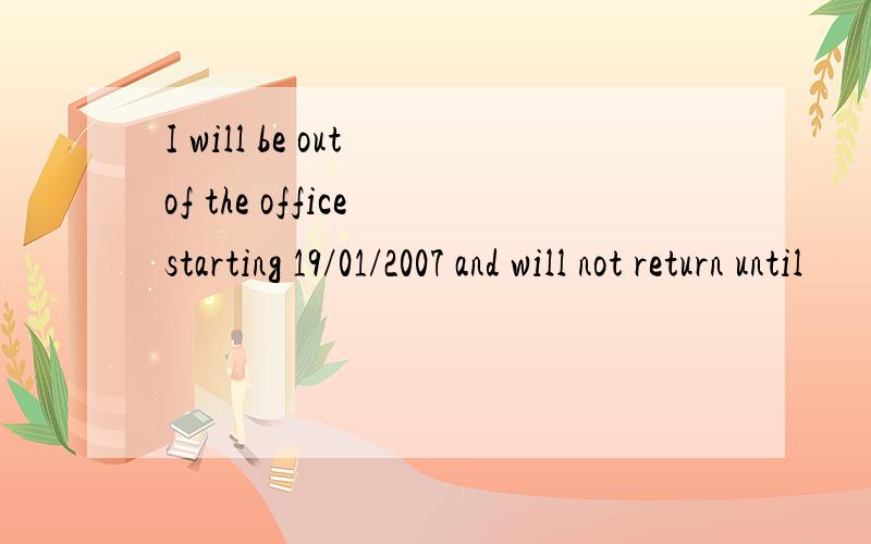 I will be out of the office starting 19/01/2007 and will not return until