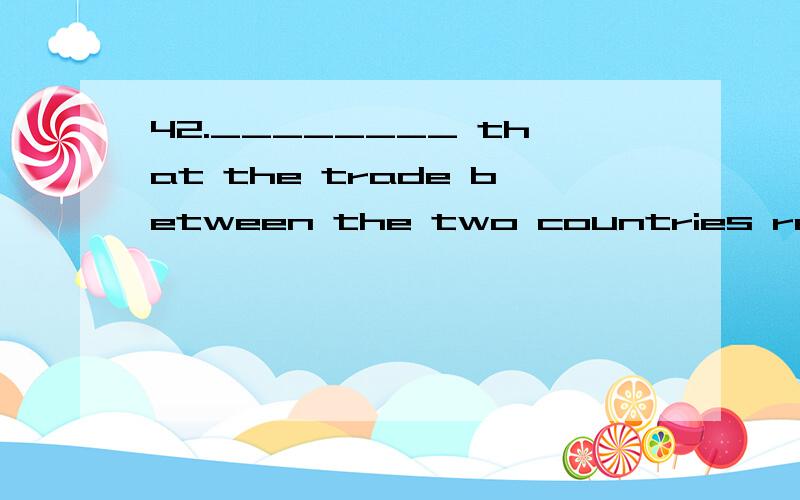 42.________ that the trade between the two countries reached its highest point.A) During the 1960’sB) It was in the 1960’sC) That it was in the 1960’sD) It was the 1960’s